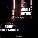 One and the same | ADOLF HITLER; ADOLF HITLER'S KILLER | image tagged in nebula vs nebula,memes,funny,adolf hitler,killer | made w/ Imgflip meme maker
