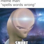 Smort, man. | meme man: *spells words wrong*; SMORT | image tagged in smort,meme man,stonks,yes | made w/ Imgflip meme maker