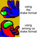 among us | using the drake format; using among us drake format | image tagged in among us drake format | made w/ Imgflip meme maker