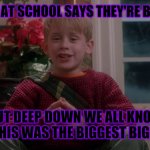 Jesus! | EVERYONE AT SCHOOL SAYS THEY'RE BIG BRAIN... BUT DEEP DOWN WE ALL KNOW THAT THIS WAS THE BIGGEST BIG BRAIN. | image tagged in home alone | made w/ Imgflip meme maker