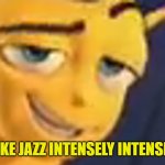 Ya like jazz | YA LIKE JAZZ INTENSELY INTENSIFIES | image tagged in ya like jazz | made w/ Imgflip meme maker