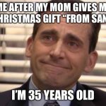 Even after all these years | ME AFTER MY MOM GIVES ME A CHRISTMAS GIFT “FROM SANTA”; I’M 35 YEARS OLD | image tagged in wholesome | made w/ Imgflip meme maker