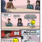 Boardroom suggestinon meeting roblox | MINECRAFT IS BETTER THEN ROBLOX; YES SIR! BUT IN MINECRAFT YOU'RE  A BLOCKHEAD, NOT THAT YOU NEED IT, CHIEF! OF COURSE!! DIE; THIS WON'T KILL ME SUCKER!!!! NOPE! | image tagged in boardroom suggestinon meeting roblox | made w/ Imgflip meme maker