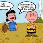 Lucy football and Charlie Brown | Oh Charlie Brown! 2020 will be the year I'll let you kick  this football | image tagged in lucy football and charlie brown | made w/ Imgflip meme maker
