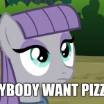 Who likes pizza? | ANYBODY WANT PIZZA? | image tagged in maud is interested,memes,pizza | made w/ Imgflip meme maker