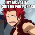 my face after i shit my pant's hard | MY FACE AFTER I SHIT MY PANT'S HARD | image tagged in funny memes | made w/ Imgflip meme maker