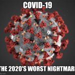 Mwahahahaha... | COVID-19; THE 2020'S WORST NIGHTMARE | image tagged in corona virus,coronavirus,covid-19,2020,2020 sucks,villain | made w/ Imgflip meme maker
