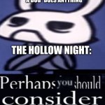 how true... | A BUG *DOES ANYTHING*; THE HOLLOW NIGHT: | image tagged in hollow knight not breathing | made w/ Imgflip meme maker