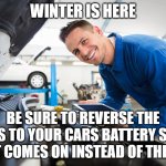 auto care | WINTER IS HERE; BE SURE TO REVERSE THE WIRES TO YOUR CARS BATTERY SO THE HEAT COMES ON INSTEAD OF THE A/C | image tagged in auto care | made w/ Imgflip meme maker