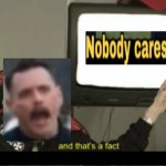 Nobody cares and that's a fact meme