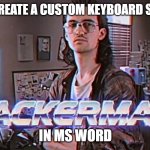 Hackerman | WHEN U CREATE A CUSTOM KEYBOARD SHORTCUT; IN MS WORD | image tagged in hackerman | made w/ Imgflip meme maker