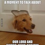 Just got english cream retriever puppy! <3 | EXUSE ME, DO YOU HAVE A MOMENT TO TALK ABOUT; OUR LORD AND SAVIOR JESUS CHRIST? | image tagged in jim golden retriever | made w/ Imgflip meme maker