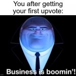 Business is boomin’! Kingpin | You after getting your first upvote: | image tagged in business is boomin kingpin,memes,upvote | made w/ Imgflip meme maker