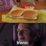 Burger job fail | Ironic | image tagged in palpatine ironic,you had one job,funny,mcdonald's,memes,burgers | made w/ Imgflip meme maker