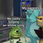 Mike wazowski trying to explain | Me badly singing an anime song My parents The demon i summoned | image tagged in mike wazowski trying to explain | made w/ Imgflip meme maker