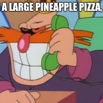 Someone stop this man | "I'D LIKE A LARGE PINEAPPLE PIZZA, PLEASE" | image tagged in phone robotnik,memes,that's the evilest thing i can imagine,funny | made w/ Imgflip meme maker