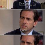 Michael Scott Why are you the way that you are? long meme