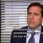 Michael Scott occasionally I'll hit somebody with my car