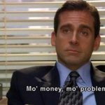 Michael Scott Mo' money, mo' problems meme