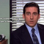 Michael Scott I am not superstitious but I am a little stitious