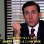 Michael Scott an office is a place where dreams come true