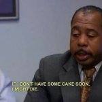 Stanley Hudson if I don't have some cake soon I might die