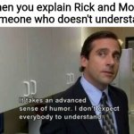 To be fair... | When you explain Rick and Morty to someone who doesn't understand it | image tagged in michael scott advanced sense of humor,rick and morty,cartoons,the office,that's what she said,michael scott | made w/ Imgflip meme maker