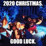 2020 cannot be over fast enough.  Even December sucks in 2020. | 2020 CHRISTMAS. GOOD LUCK. | image tagged in gremlins singing christmas carols | made w/ Imgflip meme maker