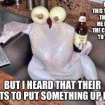 Turkey | I LIKES THIS TREATMENT THEY GAVE ME BEER AND THE CONTROLLER TO THEIR TV; BUT I HEARD THAT THEIR ABOUTS TO PUT SOMETHING UP MY A** | image tagged in turkey | made w/ Imgflip meme maker