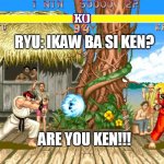 Are You Ken? | RYU: IKAW BA SI KEN? ARE YOU KEN!!! | image tagged in street fighter 2 | made w/ Imgflip meme maker