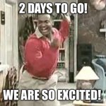 Excited | 2 DAYS TO GO! WE ARE SO EXCITED! | image tagged in eid celebration | made w/ Imgflip meme maker
