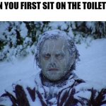 S-s-so c-c-cold... | WHEN YOU FIRST SIT ON THE TOILET SEAT | image tagged in cold,toilet,memes,funny | made w/ Imgflip meme maker