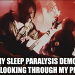I think they would like it?... | MY SLEEP PARALYSIS DEMON AFTER LOOKING THROUGH MY PLAYLIST | image tagged in gifs,music,slipknot | made w/ Imgflip video-to-gif maker
