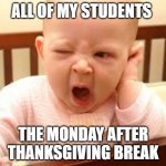 sleepy | ALL OF MY STUDENTS; THE MONDAY AFTER THANKSGIVING BREAK | image tagged in sleepy | made w/ Imgflip meme maker