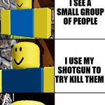 i didnt made this template but what i did is upload it | I PLAY DA HOOD; I SEE A SMALL GROUP OF PEOPLE; I USE MY SHOTGUN TO TRY KILL THEM; THEY ARE A GROUP OF SWEATY RO GANGSTERS | image tagged in chika template but roblox,roblox,roblox noob | made w/ Imgflip meme maker