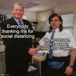 employee of the month | Everybody thanking me for social distancing; Me, an introvert, who has been doing it for 13 years | image tagged in employee of the month | made w/ Imgflip meme maker