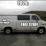 2020 Old Van | 2020: FREE STUFF AKA FREE MASKS | image tagged in creepy van | made w/ Imgflip meme maker