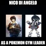 i was unsure of this match up cause idk if allistar is a girl or not. :I | NICO DI ANGELO; AS A POKEMON GYM LEADER | image tagged in percy jackson,pokemon | made w/ Imgflip meme maker