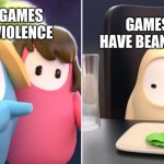 Fall guys meme | VIDEO GAMES CAUSE VIOLENCE; GAMES THAT HAVE BEANS IN THEM | image tagged in fall guys meme | made w/ Imgflip meme maker
