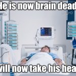 no | He is now brain dead. I will now take his heart. | image tagged in critical patient in icu | made w/ Imgflip meme maker