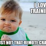 Angry boy with a fist | I  LOVE TRAINING. JUST NOT THAT REMOTE CRAP!! | image tagged in angry boy with a fist | made w/ Imgflip meme maker