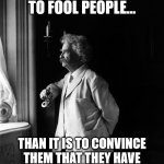 Transparency | “IT’S EASIER TO FOOL PEOPLE... THAN IT IS TO CONVINCE THEM THAT THEY HAVE BEEN FOOLED.” – MARK TWAIN | image tagged in transparency | made w/ Imgflip meme maker