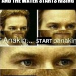 Oh s### | WHEN YOU FLUSH THE TOILET
AND THE WATER STARTS RISING | image tagged in anakin start panikin | made w/ Imgflip meme maker