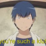 ryuuji takasu "you're such a klutz" meme