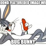 yes | MY 100ND FEATUREDED IMAGE WILL BE BUG BUNNY | image tagged in the adventure of bugs bunny | made w/ Imgflip meme maker