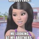 brothers go me like : | NOBODY EVER :; ME LOOKING AT MY BROTHERS : | image tagged in requell,brothers,pool,barbie | made w/ Imgflip meme maker