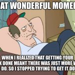 It’s not quite strategic incompetence, but not far removed from it either | THAT WONDERFUL MOMENT; WHEN I REALIZED THAT GETTING YOUR WORK DONE MEANT THERE WAS JUST MORE WORK TO DO. SO I STOPPED TRYING TO GET IT DONE | image tagged in lazy worker | made w/ Imgflip meme maker