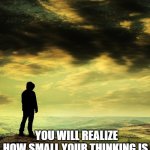 Universe vs Our EGO | WHEN YOU SEE HOW BIG THE UNIVERSE IS; YOU WILL REALIZE HOW SMALL YOUR THINKING IS | image tagged in deep thoughts | made w/ Imgflip meme maker