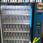 Darn, they ran out | AWW MAN 
THEY RAN OUT OF MY FAV | image tagged in aww they don t have my favorite,too many choices | made w/ Imgflip meme maker