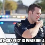 Well good luck with that. | I REPEAT, SUSPECT IS WEARING A MASK | image tagged in cop radio police | made w/ Imgflip meme maker